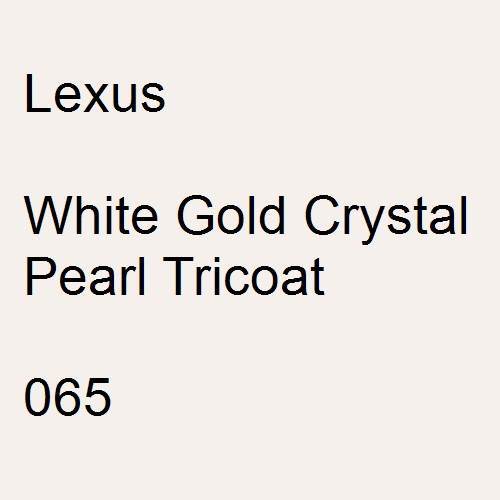 Lexus, White Gold Crystal Pearl Tricoat, 065.